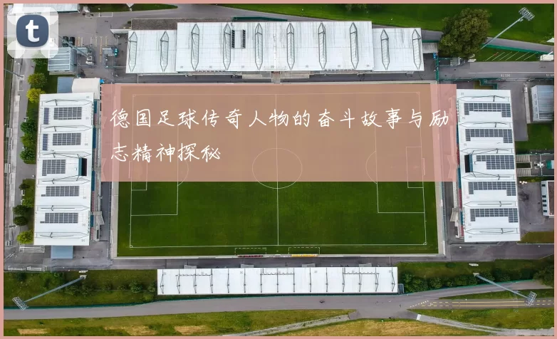 德国足球传奇人物的奋斗故事与励志精神探秘