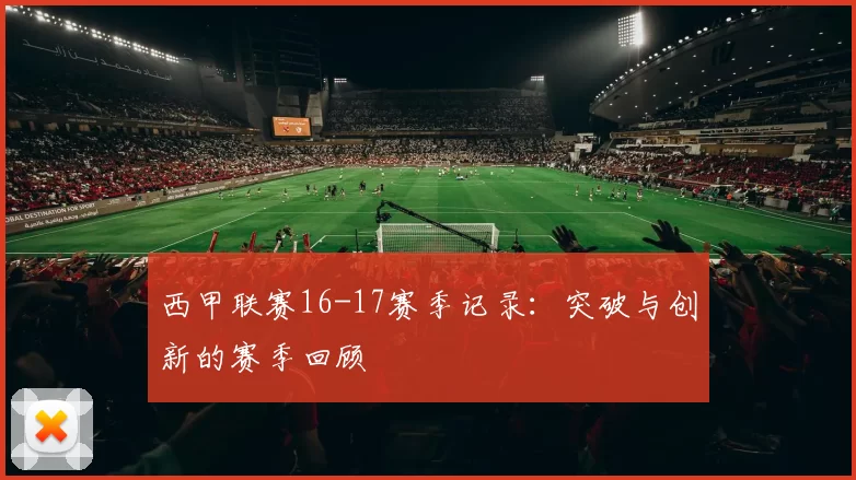 西甲联赛16-17赛季记录：突破与创新的赛季回顾