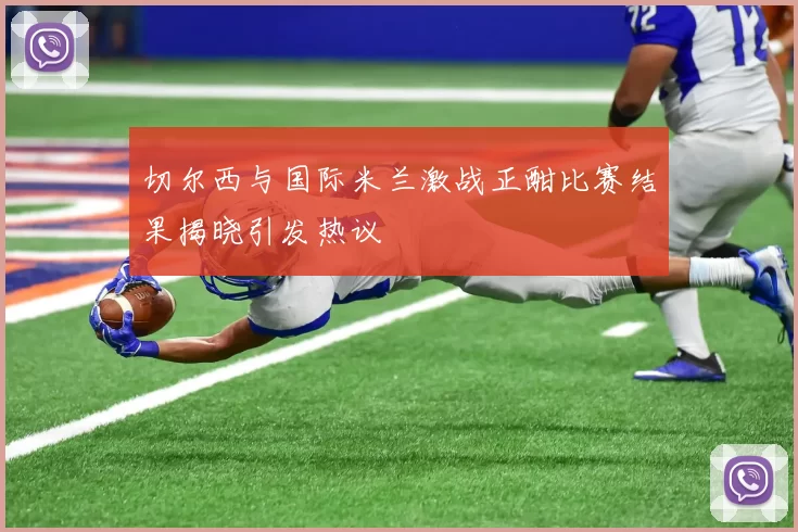切尔西与国际米兰激战正酣比赛结果揭晓引发热议