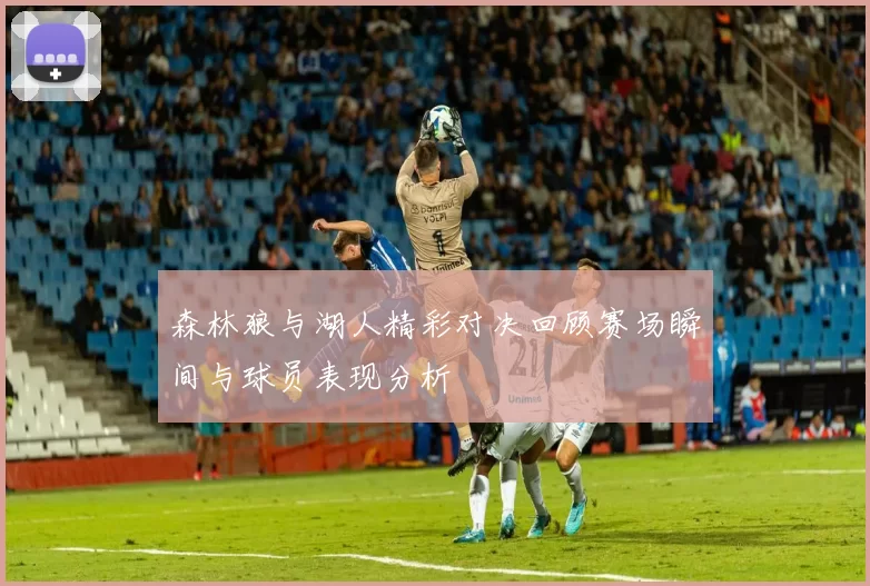 森林狼与湖人精彩对决回顾赛场瞬间与球员表现分析