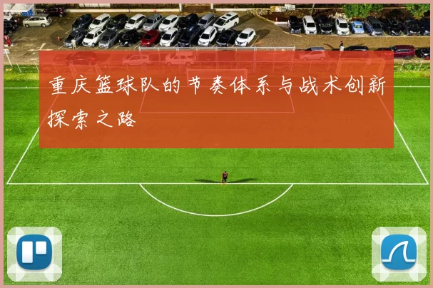 重庆篮球队的节奏体系与战术创新探索之路